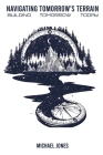 Navigating Tomorrow's Terrain By Michael Jones Cover Image
