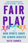 Fair Play: How Sports Shape the Gender Debates By Katie Barnes Cover Image