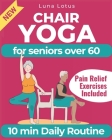 Chair Yoga for Seniors Over 60: A Guide to Revitalize Mind & Body with Gentle Exercise By Luna Lotus Cover Image