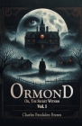 Ormond Or, The Secret Witness Vol. I By Charles Brockden Brown Cover Image
