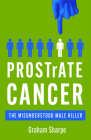 PROSTrATE CANCER: The Misunderstood Male Killer Cover Image