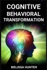 Cognitive Behavioral Transformation: Embracing Positive Change, Overcoming Challenges, and Nurturing Mental Well-being (2024 Guide for Beginners) By Melissa Hunter Cover Image