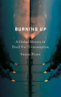 Burning Up: A Global History of Fossil Fuel Consumption By Simon Pirani Cover Image