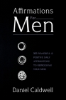 Affirmations For Men: 365 Powerful & Positive Daily Affirmations to Reprogram your Mind By Daniel Caldwell Cover Image