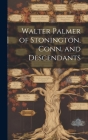 Walter Palmer of Stonington, Conn. and Descendants By Anonymous Cover Image