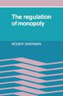 The Regulation of Monopoly By Roger Sherman Cover Image