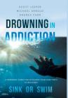 Drowning in Addiction: Sink or Swim: A Personal Guide to Choosing Your Legit Path to Recovery By Scott Leeper, Michael Arnold, Andrea Carr Cover Image