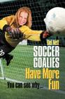 Soccer Goalies Have More Fun: You can see why... By Del Nett Cover Image