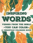 Inspiring Words Verses From The Bible You Can Color A Christian Coloring Book: Bible Verse Coloring Book For Christian Women, Relaxing Coloring Pages Cover Image