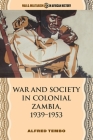 War and Society in Colonial Zambia, 1939–1953 (War and Militarism in African History) Cover Image