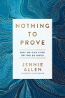 Nothing to Prove: Why We Can Stop Trying So Hard By Jennie Allen Cover Image