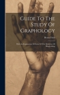 Guide To The Study Of Graphology: With An Explanation Of Some Of The Mysteries Of Handwriting Cover Image