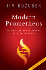 Modern Prometheus: Editing the Human Genome with Crispr-Cas9 By Jim Kozubek Cover Image