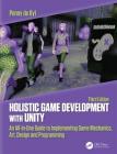 Holistic Game Development with Unity 3e: An All-In-One Guide to Implementing Game Mechanics, Art, Design and Programming By Penny de Byl Cover Image