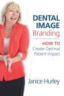 Dental Image Branding: How to Create Optimal Patient Impact By Janice Hurley Cover Image