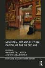 New York: Art and Cultural Capital of the Gilded Age (Routledge Research in Art History) By Margaret R. Laster (Editor), Chelsea Bruner (Editor) Cover Image
