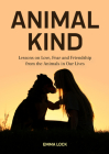 Animal Kind: Lessons on Love, Fear and Friendship from the Animals in Our Lives (True Animal Stories for Kids and Adults) Cover Image