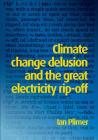 Climate Change Delusion and the Great Electricity Rip-off Cover Image