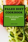Paleo Diet Cookcook 2022: Delicious and Easy Recipes for Beginners By Jenny Kurz Cover Image