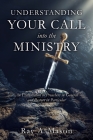 Understanding Your Call Into the Ministry: An Exhortation to Preachers in General and Pastors in Particular By Ray A. Mason Cover Image