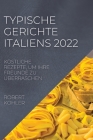 Typische Gerichte Italiens 2022: Köstliche Rezepte, Um Ihre Freunde Zu Überraschen By Robert Kohler Cover Image