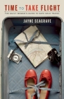 Time to Take Flight: The Savvy Woman's Guide to Safe Solo Travel By Jayne Seagrave Cover Image