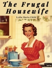 The Frugal Housewife: A Cookbook and Household Management Guide By Lydia Maria Child Cover Image