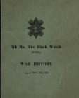 WAR HISTORY OF THE 7th Bn THE BLACK WATCH: Fife Territorial Battalion - August 1939 to May 1945 By Anon Cover Image