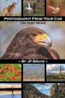 Photography From Your Car: Or Very Near By J. P. Bruce Cover Image
