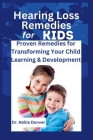 Hearing Loss Remedies for Kids: Proven Remedies for Transforming Your Child Learning & Development Cover Image