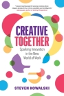 Creative Together: Sparking Innovation in the New World of Work By Steven Kowalski Cover Image