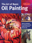 The Art of Basic Oil Painting: Master techniques for painting stunning works of art in oil-step by step (Collector's Series) Cover Image