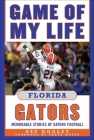 Game of My Life Florida Gators: Memorable Stories of Gators Football By Pat Dooley Cover Image