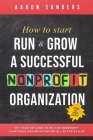 How to Start, Run & Grow a Successful Nonprofit Organization: DIY Startup Guide to 501 C(3) Nonprofit Charitable Organization For All 50 States & DC By Aaron Sanders Cover Image