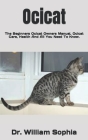 Ocicat: The Beginners Ocicat Owners Manual, Ocicat Care, Health And All You Need To Know. By William Sophia Cover Image