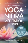 The Book of Yoga Nidra Meditation Scripts: 30 Yoga Nidra Scripts for Deep Relaxation, Inner Peace, & Manifesting Your Joy Cover Image
