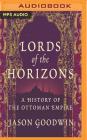 Lords of the Horizons: A History of the Ottoman Empire By Jason Goodwin, Grahame Edwards (Read by) Cover Image