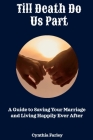 Till Death Do Us Part: A Guide to Saving Your Marriage and Living Happily Ever After By Cynthia Farley Cover Image