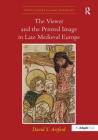 The Viewer and the Printed Image in Late Medieval Europe (Visual Culture in Early Modernity) Cover Image