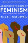 Abolitionist Socialist Feminism: Radicalizing the Next Revolution By Zillah Eisenstein Cover Image