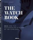 The Watch Book - Oris: ...and the Watchmaking History of Switzerland By Oris, Gisbert L. Brunner Cover Image