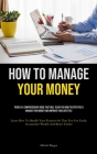 How To Manage Your Money: There Is A Comprehensive Guide That Will Teach You How To Effectively Manage Your Money And Improve Your Lifestyle (Le Cover Image