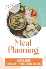 Meal Planning: Made Easier For Diabetes And Renal Disease: What Can You Eat On A Renal Diet By Lisa Trahan Cover Image
