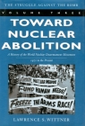 Toward Nuclear Abolition: A History of the World Nuclear Disarmament Movement, 1971-Present (Stanford Nuclear Age Series #3) Cover Image