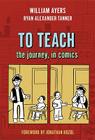 To Teach: The Journey, in Comics By William Ayers, Ryan Alexander-Tanner Cover Image