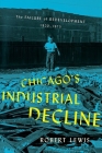 Chicago's Industrial Decline: The Failure of Redevelopment, 1920-1975 By Robert Lewis Cover Image