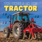 The Wheels on the Tractor: A Sing Along Kids Tractor Book for Toddlers and Small Children By I. A. Blaikie Cover Image