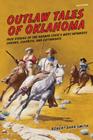 Outlaw Tales of Oklahoma: True Stories Of The Sooner State's Most Infamous Crooks, Culprits, And Cutthroats, Second Edition By Robert Barr Col Smith Cover Image