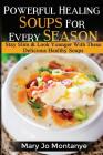 Powerful Healing Soups For Every Season: Stay Slim & Look Younger With These Healthy Soups By Mary Jo Montanye Cover Image