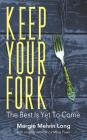 Keep Your Fork: The Best Is Yet To Come By Margie Melvin Long Cover Image